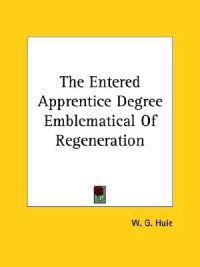 The Entered Apprentice Degree Emblematical of Regeneration