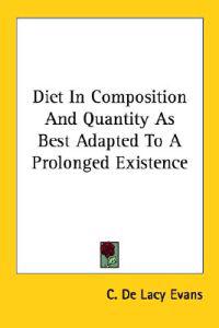 Diet in Composition and Quantity As Best Adapted to a Prolonged Existence