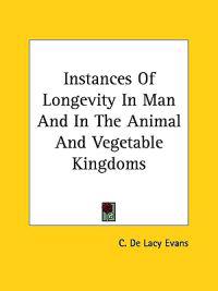 Instances of Longevity in Man and in the Animal and Vegetable Kingdoms