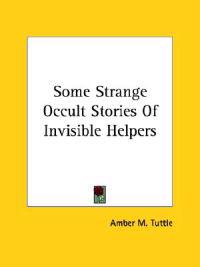 Some Strange Occult Stories of Invisible Helpers