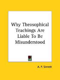 Why Theosophical Teachings Are Liable to Be Misunderstood