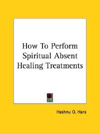 How to Perform Spiritual Absent Healing Treatments