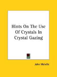 Hints on the Use of Crystals in Crystal Gazing