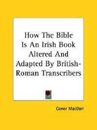 How the Bible Is an Irish Book Altered and Adapted by British-roman Transcribers