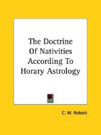 The Doctrine of Nativities According to Horary Astrology