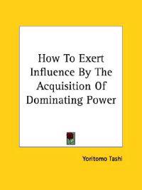 How to Exert Influence by the Acquisition of Dominating Power
