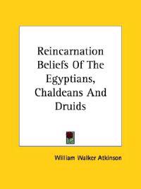 Reincarnation Beliefs of the Egyptians, Chaldeans and Druids