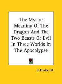 The Mystic Meaning of the Dragon and the Two Beasts or Evil in Three Worlds in the Apocalypse