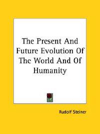 The Present and Future Evolution of the World and of Humanity