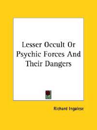 Lesser Occult or Psychic Forces and Their Dangers