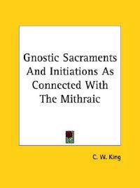 Gnostic Sacraments and Initiations As Connected With the Mithraic