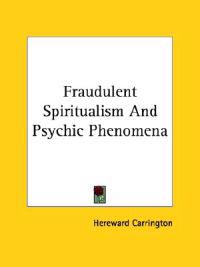 Fraudulent Spiritualism and Psychic Phenomena