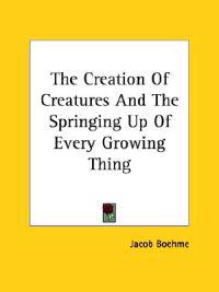 The Creation of Creatures and the Springing Up of Every Growing Thing
