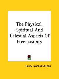 The Physical, Spiritual and Celestial Aspects of Freemasonry