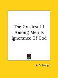 The Greatest Ill Among Men Is Ignorance of God