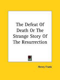 The Defeat of Death or the Strange Story of the Resurrection