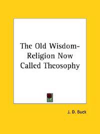The Old Wisdom-religion Now Called Theosophy