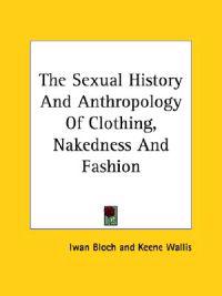 The Sexual History and Anthropology of Clothing, Nakedness and Fashion
