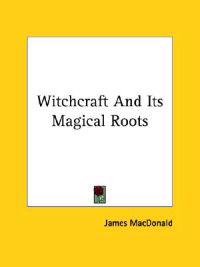Witchcraft and Its Magical Roots