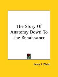 The Story of Anatomy Down to the Renaissance