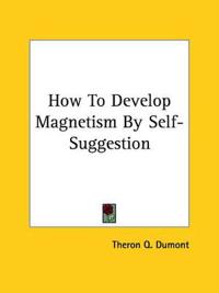 How To Develop Magnetism By Self-Suggestion