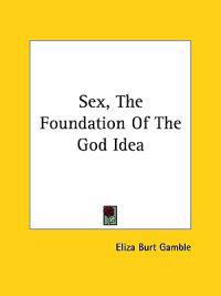 Sex, the Foundation of the God Idea