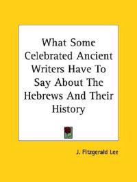 What Some Celebrated Ancient Writers Have to Say About the Hebrews and Their History