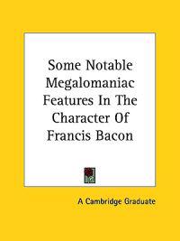 Some Notable Megalomaniac Features in the Character of Francis Bacon