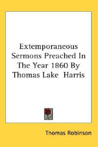 Extemporaneous Sermons Preached in the Year 1860 by Thomas Lake Harris