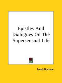 Epistles And Dialogues On The Supersensual Life
