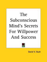 The Subconscious Mind's Secrets For Willpower And Success