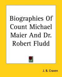 Biographies of Count Michael Maier and Dr. Robert Fludd