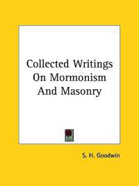 Collected Writings on Mormonism and Masonry