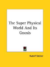 The Super Physical World And Its Gnosis