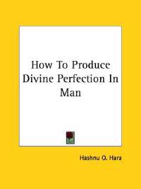 How to Produce Divine Perfection in Man