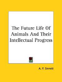 The Future Life of Animals and Their Intellectual Progress