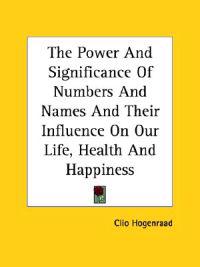 The Power and Significance of Numbers and Names and Their Influence on Our Life, Health and Happiness