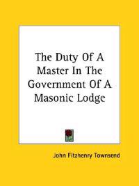 The Duty of a Master in the Government of a Masonic Lodge