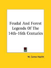 Feudal and Forest Legends of the 14th-16th Centuries