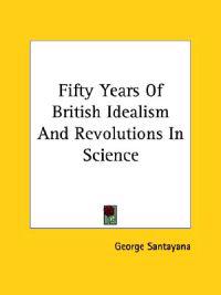 Fifty Years of British Idealism and Revolutions in Science