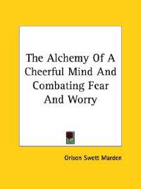The Alchemy of a Cheerful Mind and Combating Fear and Worry