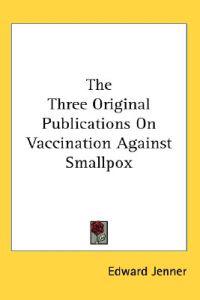 The Three Original Publications on Vaccination Against Smallpox