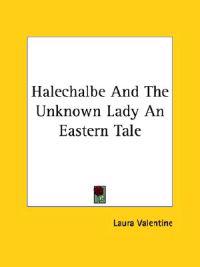 Halechalbe and the Unknown Lady an Eastern Tale