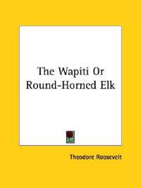 The Wapiti or Round-horned Elk