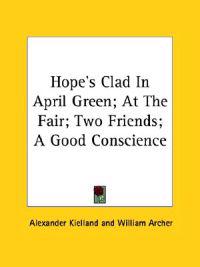 Hope's Clad in April Green; at the Fair; Two Friends; a Good Conscience