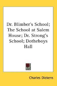 Dr. Blimber's School; the School at Salem House; Dr. Strong's School; Dotheboys Hall