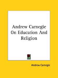 Andrew Carnegie on Education and Religion