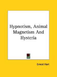 Hypnotism, Animal Magnetism and Hysteria