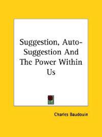 Suggestion, Auto-suggestion and the Power Within Us
