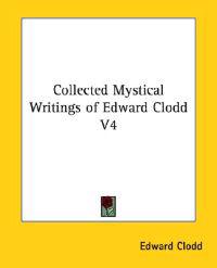 Collected Mystical Writings of Edward Clodd V4